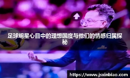 足球明星心目中的理想国度与他们的情感归属探秘