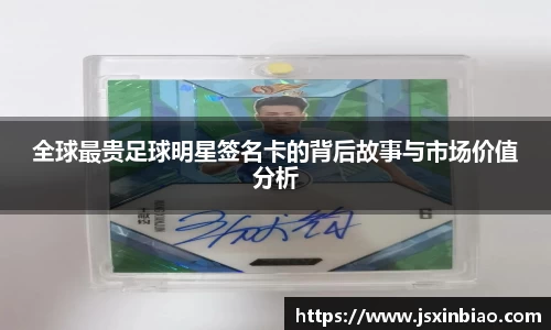 全球最贵足球明星签名卡的背后故事与市场价值分析